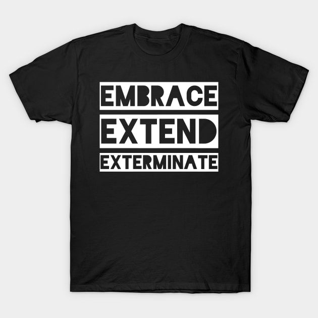 Embrace Extend Exterminate T-Shirt by qqqueiru